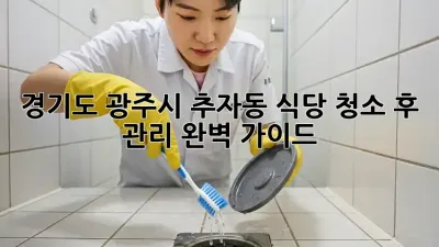 경기도 광주시 추자동 식당 청소 후 관리 완벽 가이드