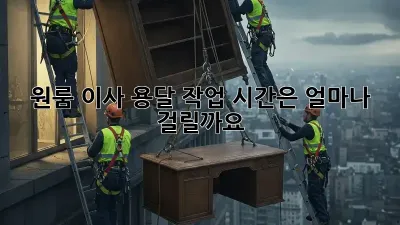 원룸 이사, 용달 작업 시간은 얼마나 걸릴까요?